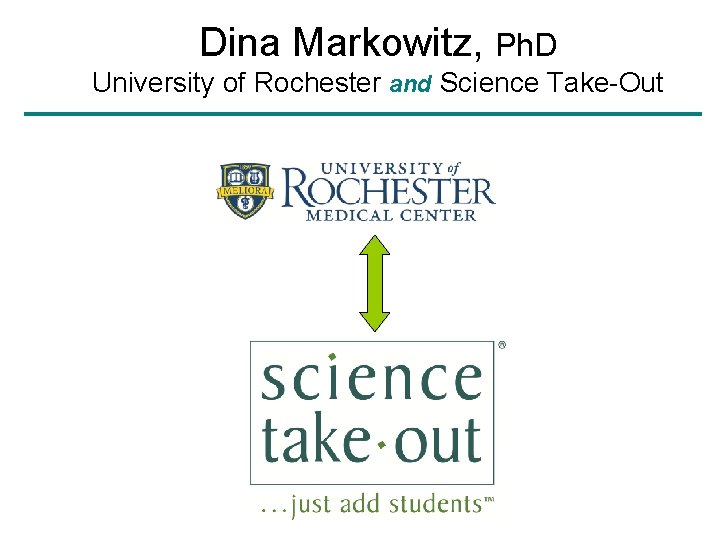 Dina Markowitz, Ph. D University of Rochester and Science Take-Out 