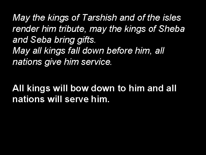 May the kings of Tarshish and of the isles render him tribute, may the
