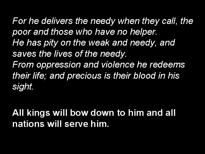 For he delivers the needy when they call, the poor and those who have