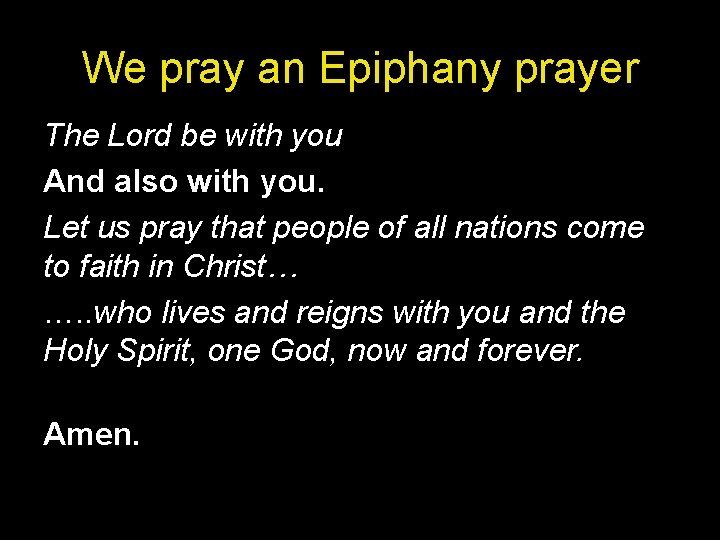 We pray an Epiphany prayer The Lord be with you And also with you.