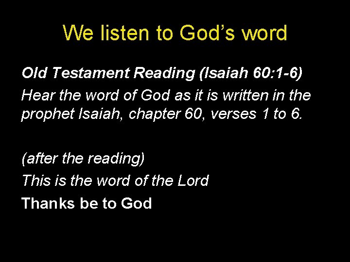 We listen to God’s word Old Testament Reading (Isaiah 60: 1 -6) Hear the