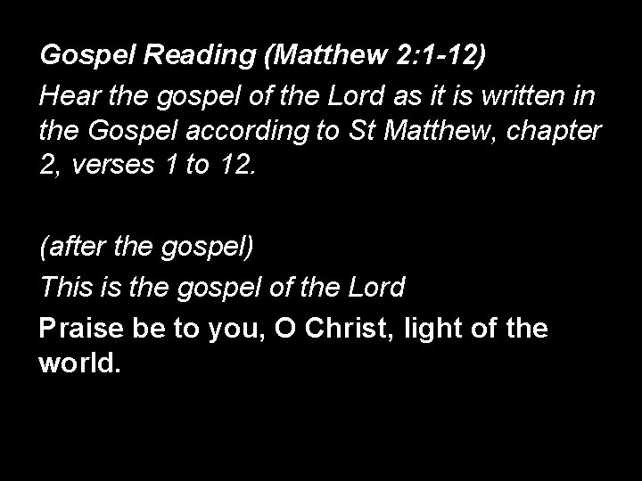 Gospel Reading (Matthew 2: 1 -12) Hear the gospel of the Lord as it