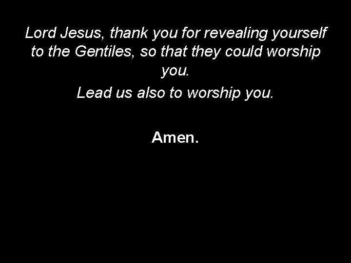 Lord Jesus, thank you for revealing yourself to the Gentiles, so that they could