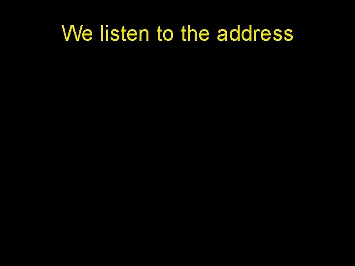We listen to the address 