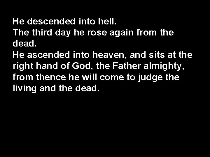 He descended into hell. The third day he rose again from the dead. He