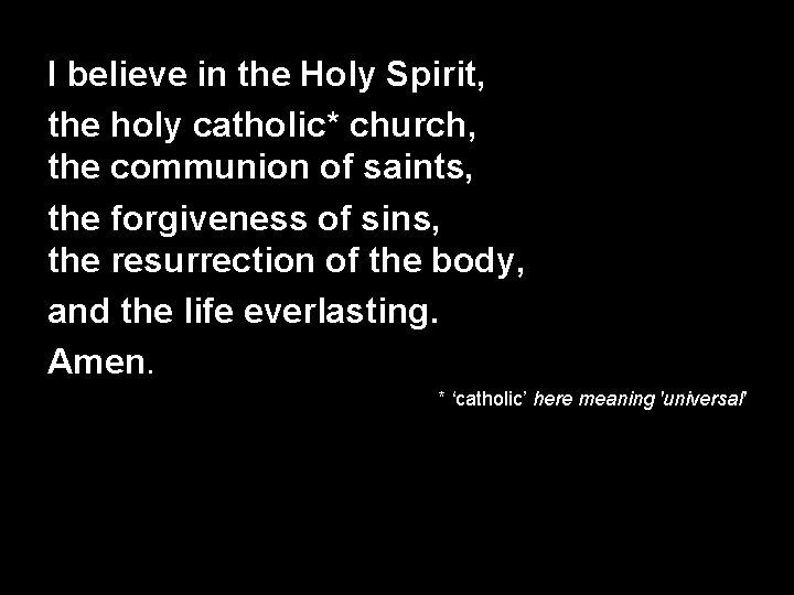 I believe in the Holy Spirit, the holy catholic* church, the communion of saints,
