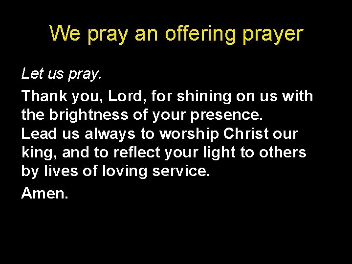 We pray an offering prayer Let us pray. Thank you, Lord, for shining on