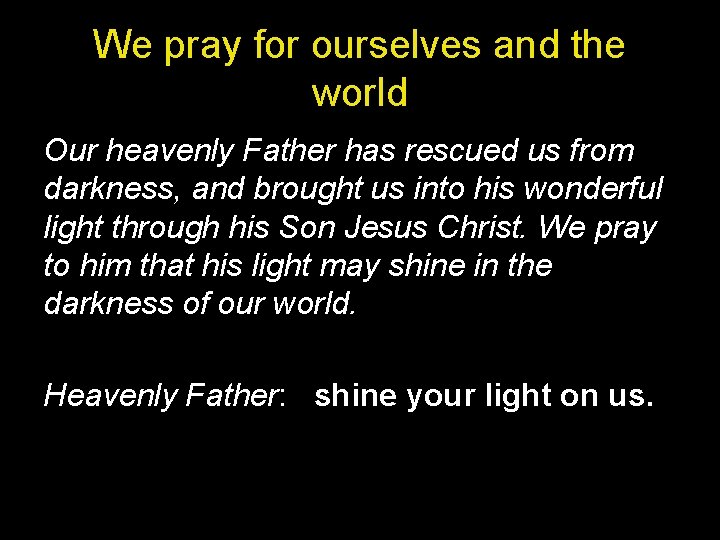 We pray for ourselves and the world Our heavenly Father has rescued us from