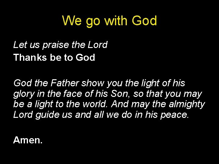 We go with God Let us praise the Lord Thanks be to God the