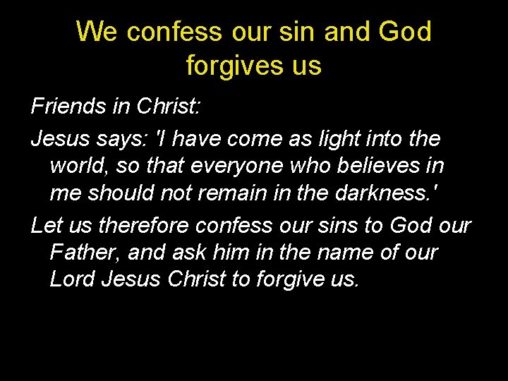 We confess our sin and God forgives us Friends in Christ: Jesus says: 'I
