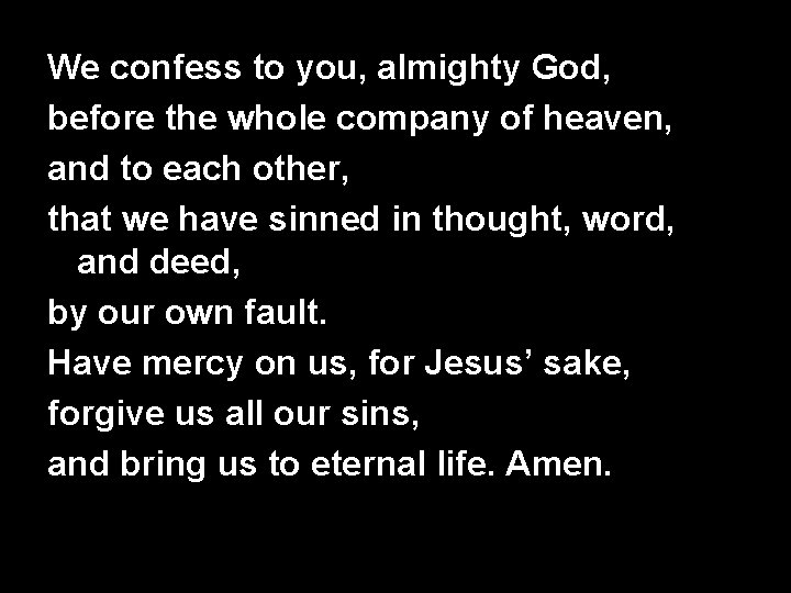 We confess to you, almighty God, before the whole company of heaven, and to