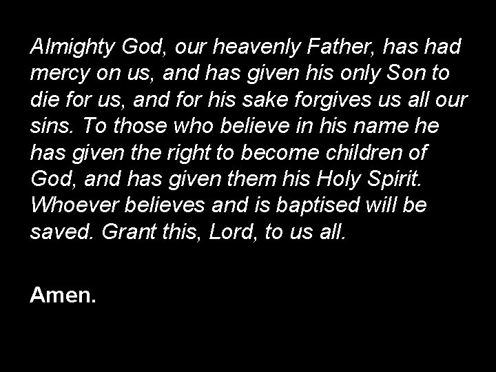 Almighty God, our heavenly Father, has had mercy on us, and has given his