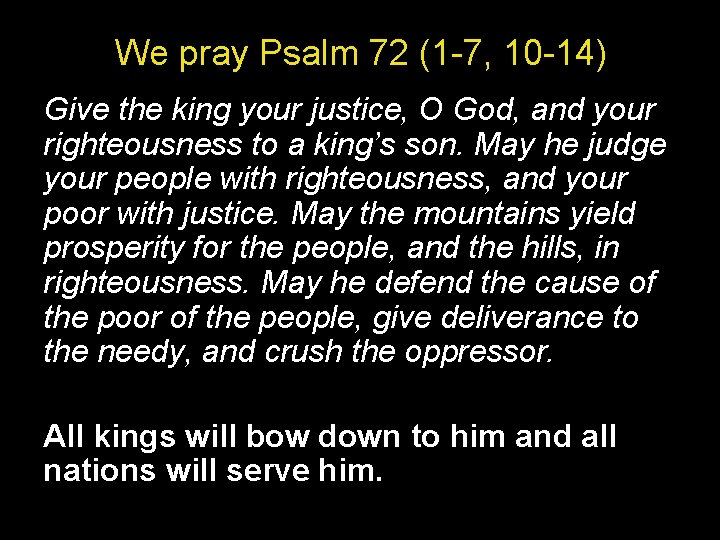 We pray Psalm 72 (1 -7, 10 -14) Give the king your justice, O