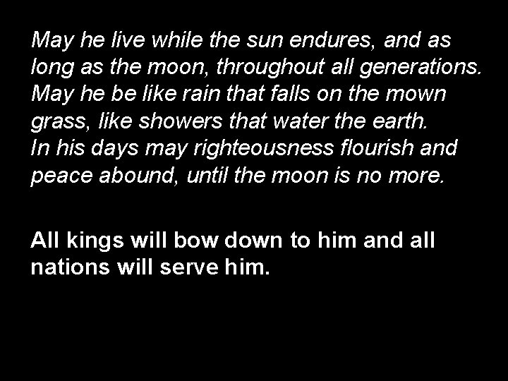 May he live while the sun endures, and as long as the moon, throughout