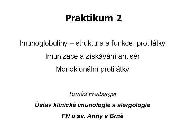  Praktikum 2 Imunoglobuliny – struktura a funkce; protilátky Imunizace a získávání antisér Monoklonální