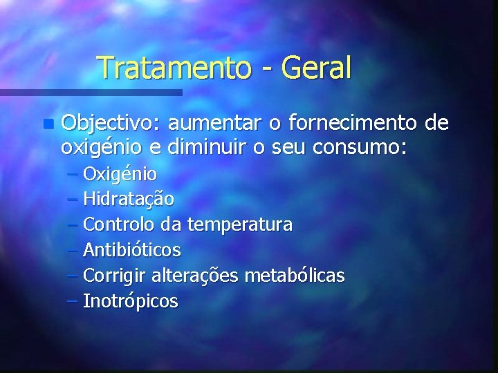 Tratamento - Geral n Objectivo: aumentar o fornecimento de oxigénio e diminuir o seu