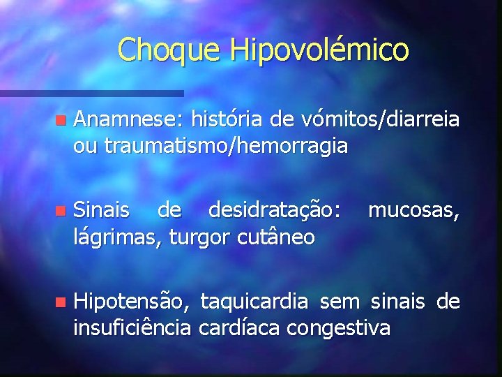 Choque Hipovolémico n Anamnese: história de vómitos/diarreia ou traumatismo/hemorragia n Sinais de desidratação: lágrimas,