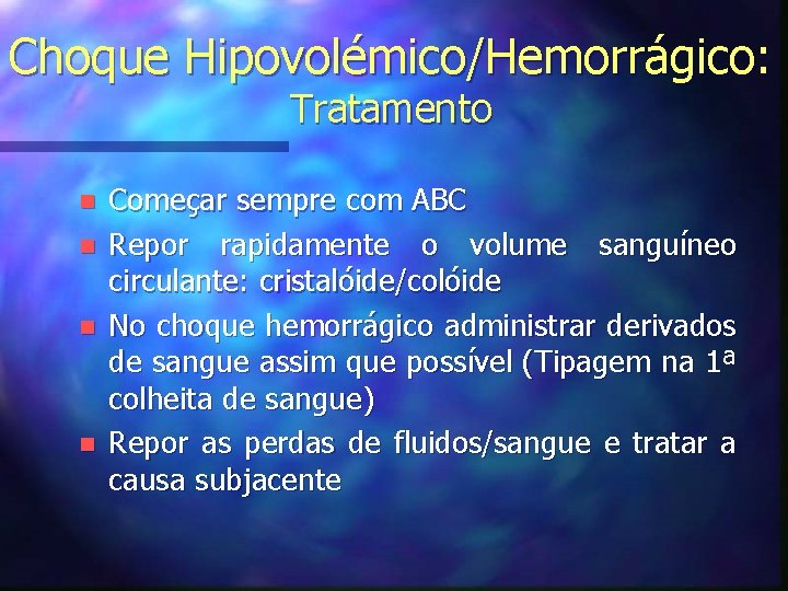 Choque Hipovolémico/Hemorrágico: Tratamento n n Começar sempre com ABC Repor rapidamente o volume sanguíneo