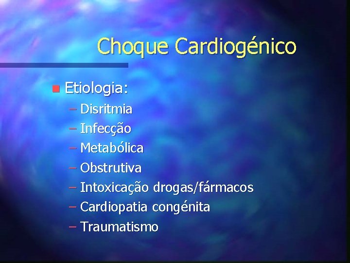 Choque Cardiogénico n Etiologia: – Disritmia – Infecção – Metabólica – Obstrutiva – Intoxicação