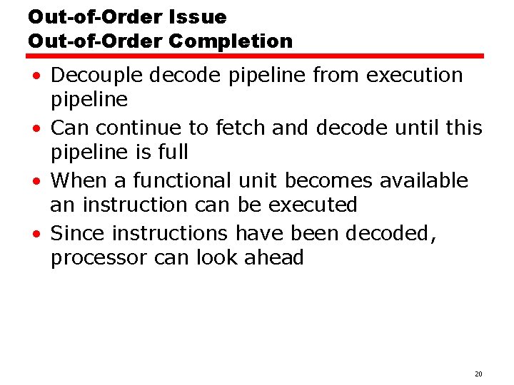 Out-of-Order Issue Out-of-Order Completion • Decouple decode pipeline from execution pipeline • Can continue