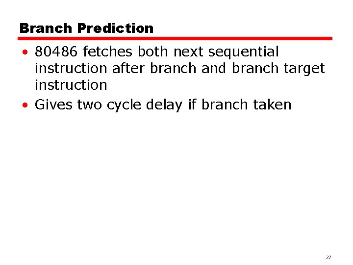 Branch Prediction • 80486 fetches both next sequential instruction after branch and branch target