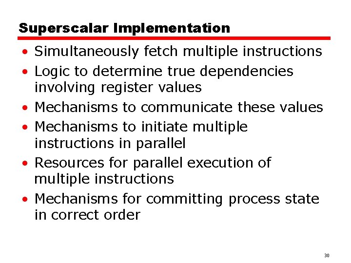 Superscalar Implementation • Simultaneously fetch multiple instructions • Logic to determine true dependencies involving