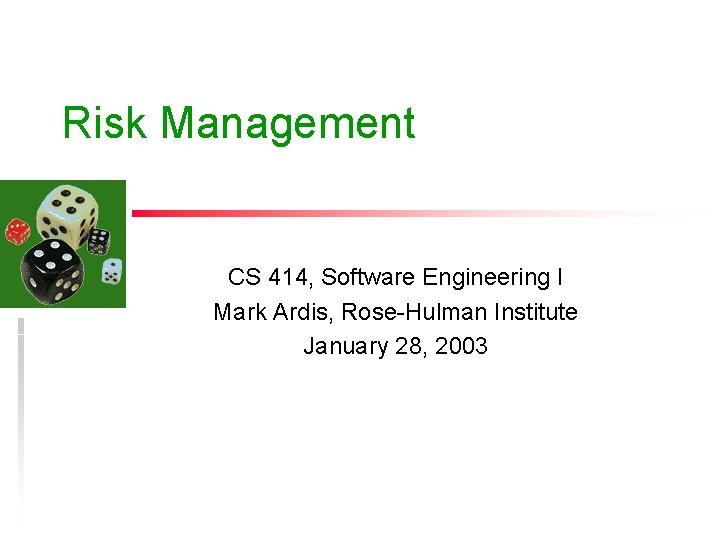 Risk Management CS 414, Software Engineering I Mark Ardis, Rose-Hulman Institute January 28, 2003