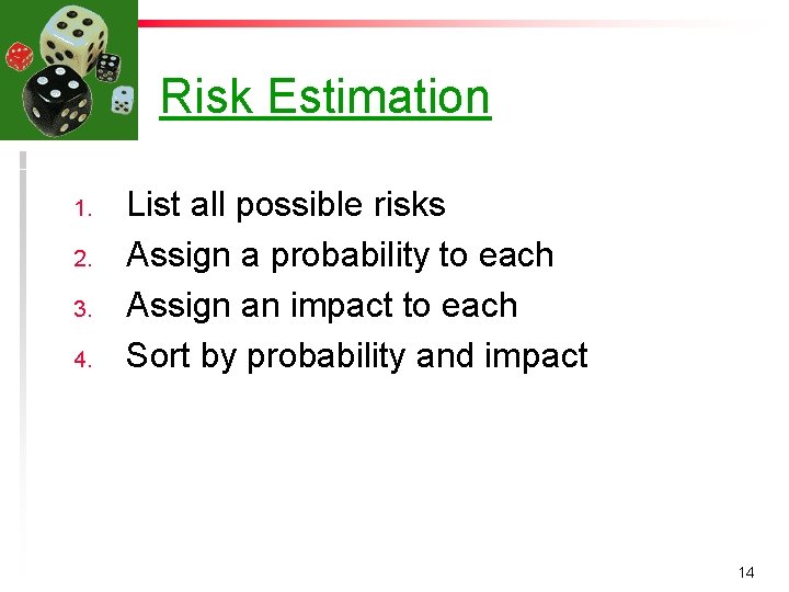 Risk Estimation 1. 2. 3. 4. List all possible risks Assign a probability to