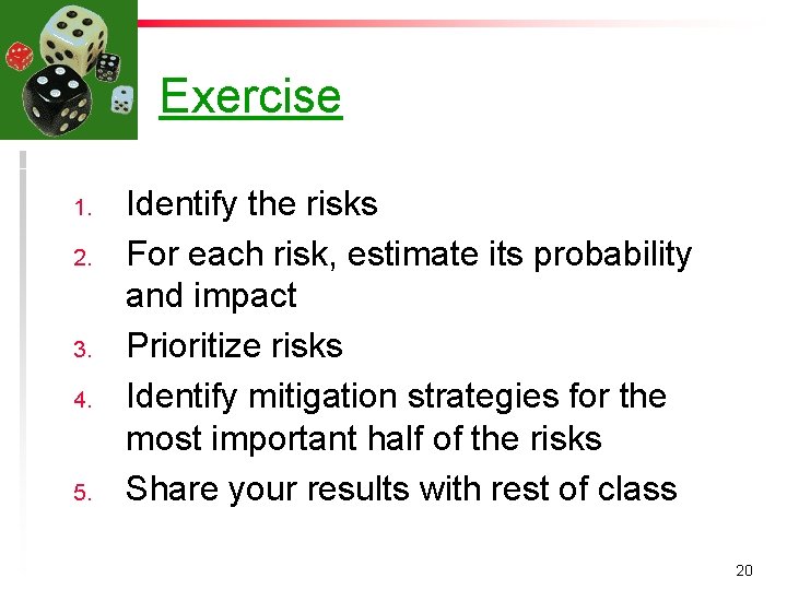 Exercise 1. 2. 3. 4. 5. Identify the risks For each risk, estimate its