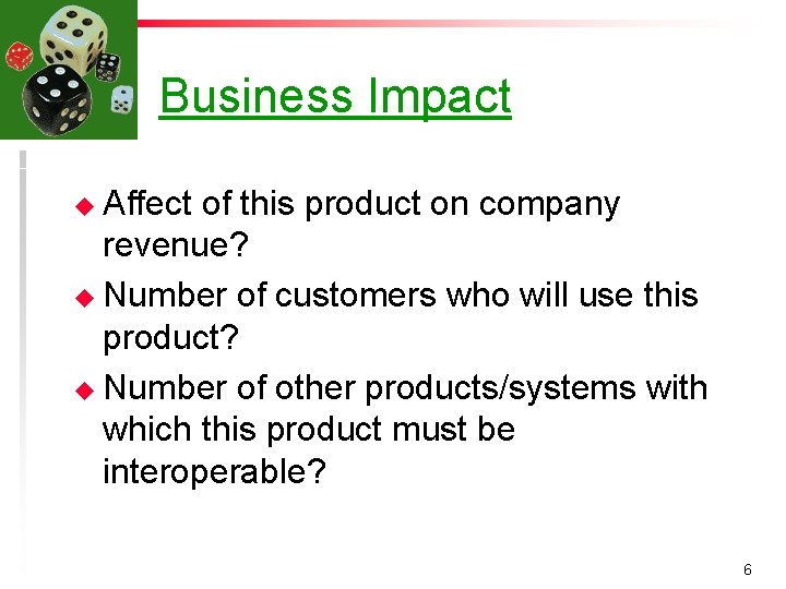 Business Impact u Affect of this product on company revenue? u Number of customers