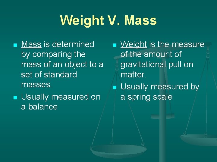 Weight V. Mass n n Mass is determined by comparing the mass of an