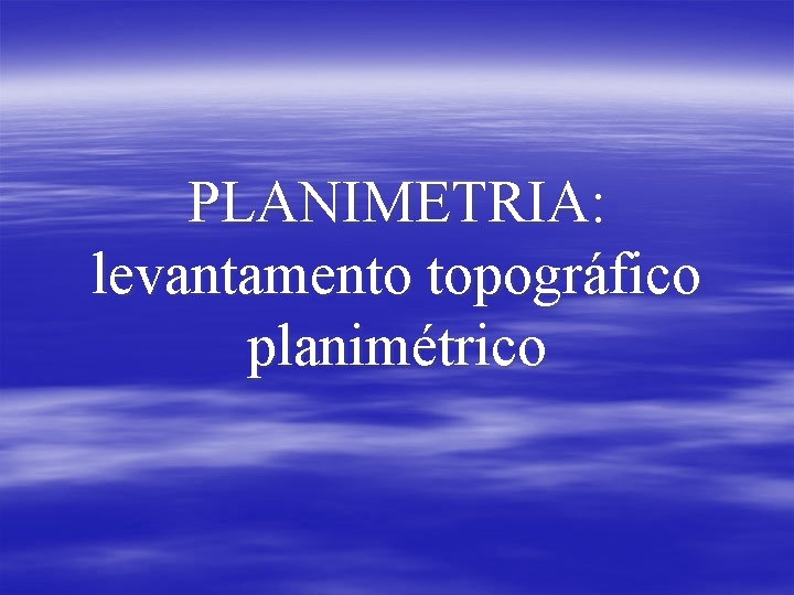 PLANIMETRIA: levantamento topográfico planimétrico PLANIMETRIA: levantamento topográfico planimétrico