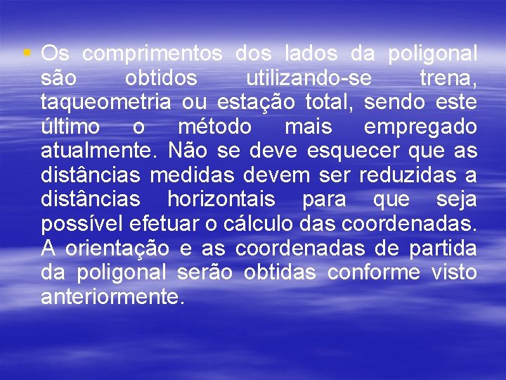 § Os comprimentos dos lados da poligonal são obtidos utilizando-se trena, taqueometria ou estação § Os comprimentos dos lados da poligonal são obtidos utilizando-se trena, taqueometria ou estação