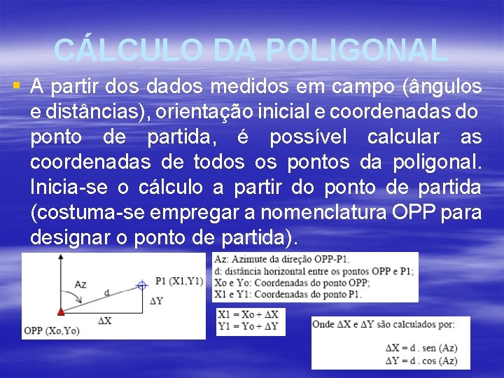 CÁLCULO DA POLIGONAL § A partir dos dados medidos em campo (ângulos e distâncias), CÁLCULO DA POLIGONAL § A partir dos dados medidos em campo (ângulos e distâncias),