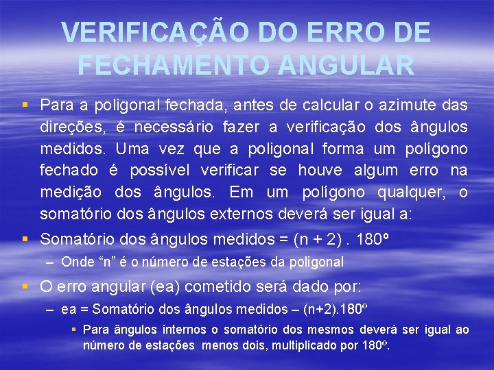 VERIFICAÇÃO DO ERRO DE FECHAMENTO ANGULAR § Para a poligonal fechada, antes de calcular VERIFICAÇÃO DO ERRO DE FECHAMENTO ANGULAR § Para a poligonal fechada, antes de calcular