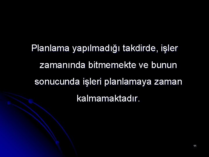 Planlama yapılmadığı takdirde, işler zamanında bitmemekte ve bunun sonucunda işleri planlamaya zaman kalmamaktadır. 11 Planlama yapılmadığı takdirde, işler zamanında bitmemekte ve bunun sonucunda işleri planlamaya zaman kalmamaktadır. 11