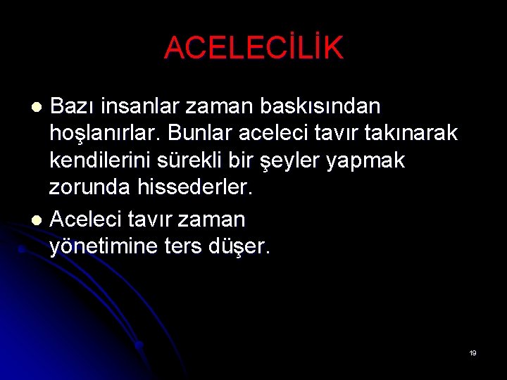 ACELECİLİK Bazı insanlar zaman baskısından hoşlanırlar. Bunlar aceleci tavır takınarak kendilerini sürekli bir şeyler ACELECİLİK Bazı insanlar zaman baskısından hoşlanırlar. Bunlar aceleci tavır takınarak kendilerini sürekli bir şeyler