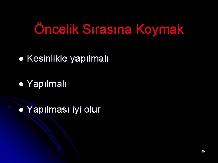 Öncelik Sırasına Koymak l Kesinlikle yapılmalı l Yapılması iyi olur 29 Öncelik Sırasına Koymak l Kesinlikle yapılmalı l Yapılması iyi olur 29
