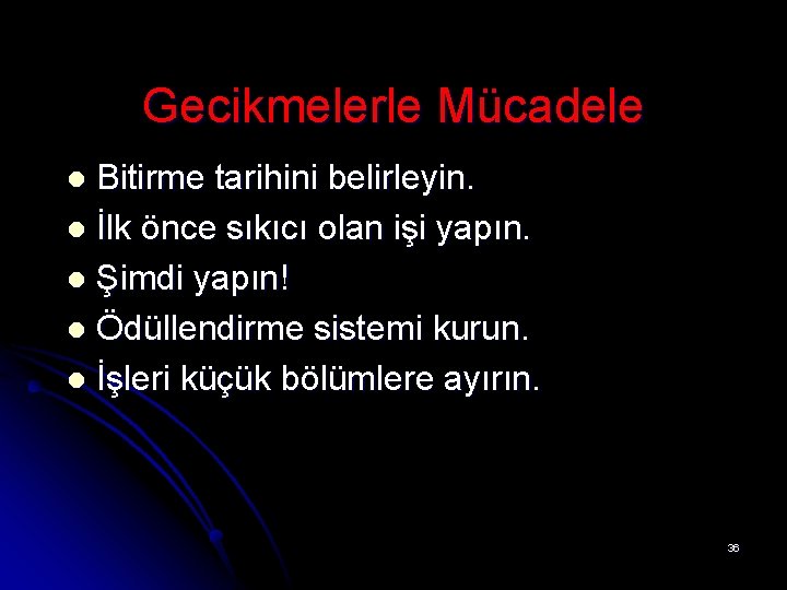 Gecikmelerle Mücadele Bitirme tarihini belirleyin. l İlk önce sıkıcı olan işi yapın. l Şimdi Gecikmelerle Mücadele Bitirme tarihini belirleyin. l İlk önce sıkıcı olan işi yapın. l Şimdi