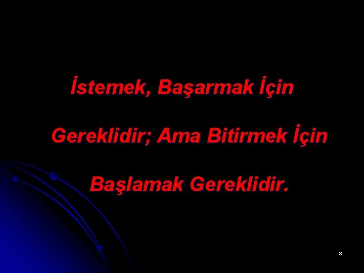 İstemek, Başarmak İçin Gereklidir; Ama Bitirmek İçin Başlamak Gereklidir. 8 İstemek, Başarmak İçin Gereklidir; Ama Bitirmek İçin Başlamak Gereklidir. 8