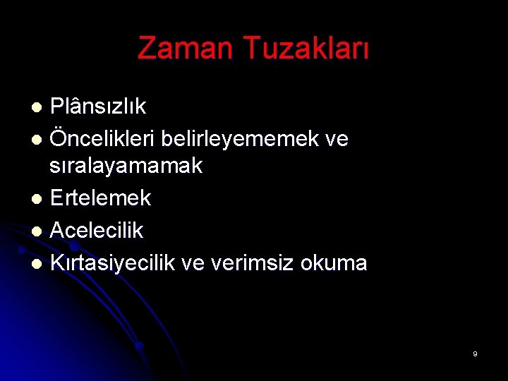 Zaman Tuzakları Plânsızlık l Öncelikleri belirleyememek ve sıralayamamak l Ertelemek l Acelecilik l Kırtasiyecilik Zaman Tuzakları Plânsızlık l Öncelikleri belirleyememek ve sıralayamamak l Ertelemek l Acelecilik l Kırtasiyecilik