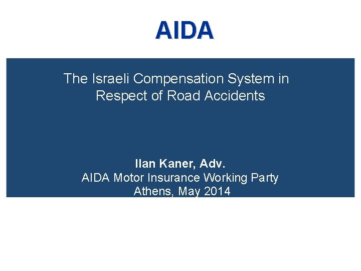 AIDA The Israeli Compensation System in Respect of Road Accidents Ilan Kaner, Adv. AIDA