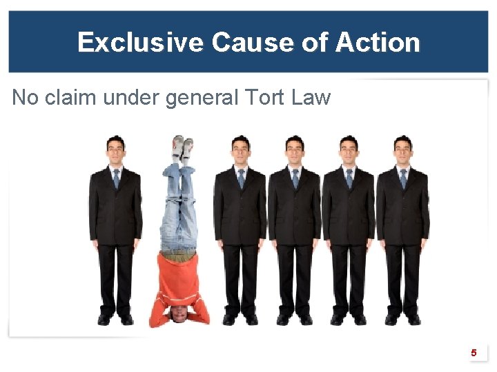 Exclusive Cause of Action No claim under general Tort Law 5 