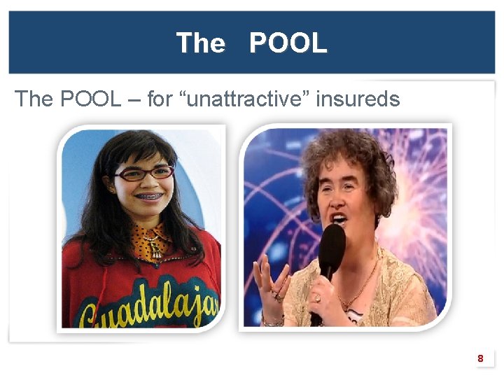 The POOL – for “unattractive” insureds 8 