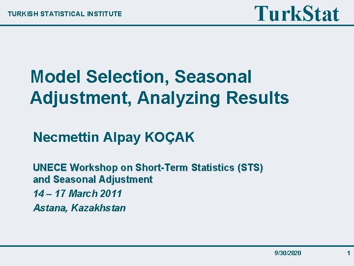 TURKISH STATISTICAL INSTITUTE Turk. Stat Model Selection, Seasonal Adjustment, Analyzing Results Necmettin Alpay KOÇAK