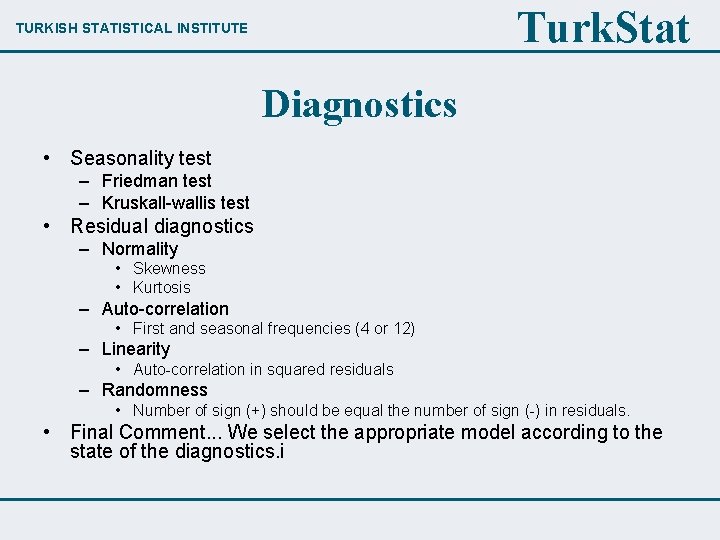 Turk. Stat TURKISH STATISTICAL INSTITUTE Diagnostics • Seasonality test – Friedman test – Kruskall-wallis