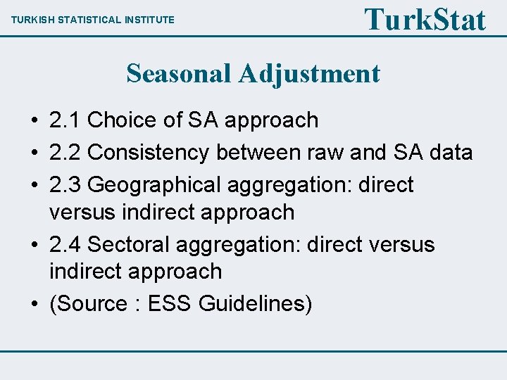 TURKISH STATISTICAL INSTITUTE Turk. Stat Seasonal Adjustment • 2. 1 Choice of SA approach