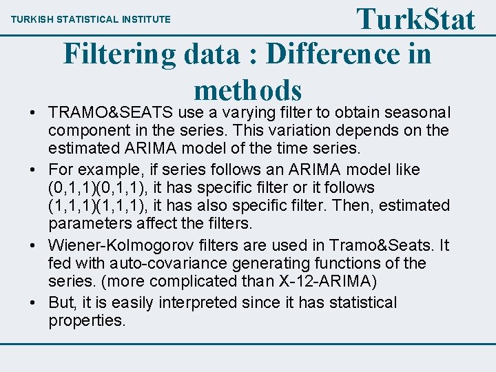 Turk. Stat Filtering data : Difference in methods TURKISH STATISTICAL INSTITUTE • TRAMO&SEATS use