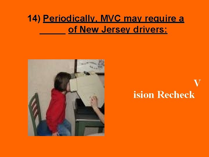 14) Periodically, MVC may require a _____ of New Jersey drivers: V ision Recheck