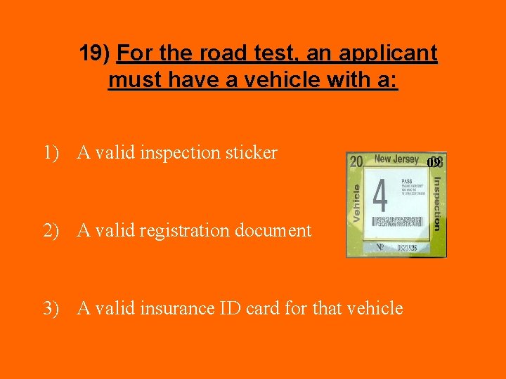 19) For the road test, an applicant must have a vehicle with a: 1)